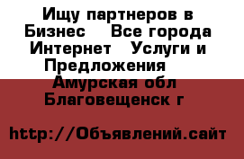 Ищу партнеров в Бизнес  - Все города Интернет » Услуги и Предложения   . Амурская обл.,Благовещенск г.